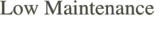 Low Maintenance